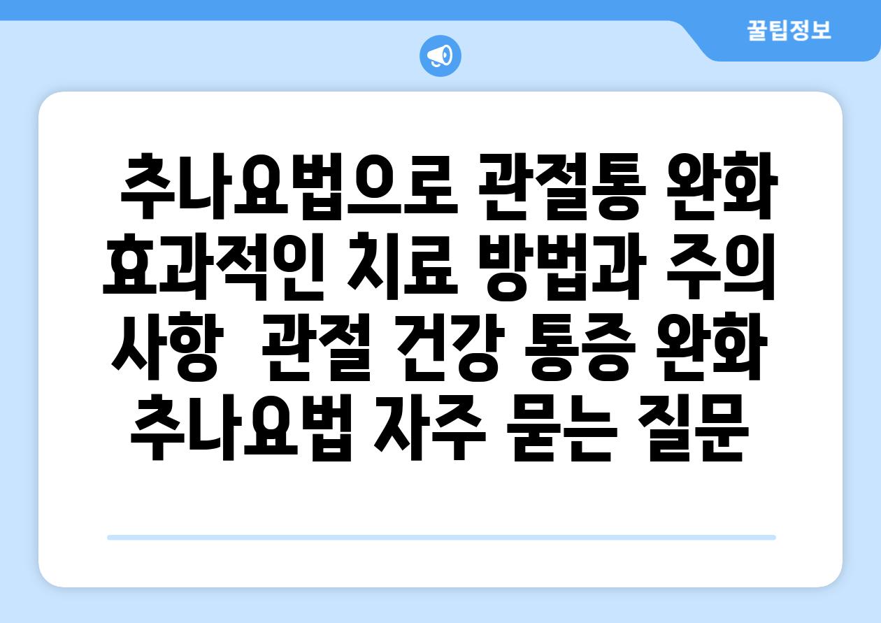  추나요법으로 관절통 완화 효과적인 치료 방법과 주의 사항  관절 건강 통증 완화 추나요법 자주 묻는 질문