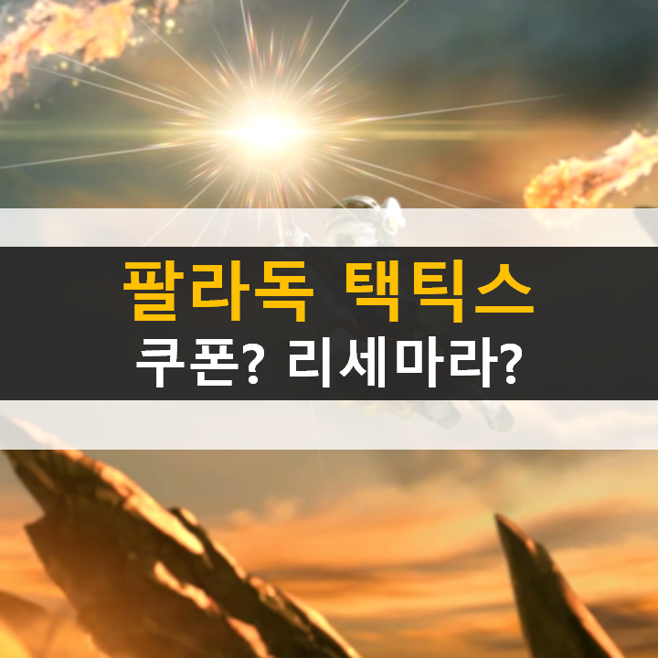  팔라독 택틱스 쿠폰은 리세마라는? 무엇이 중요한지 알아보자!