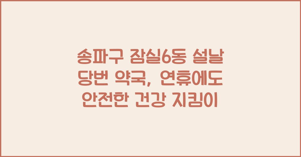 송파구 잠실6동 설날 당번 약국, 연휴에도 열리는 약국