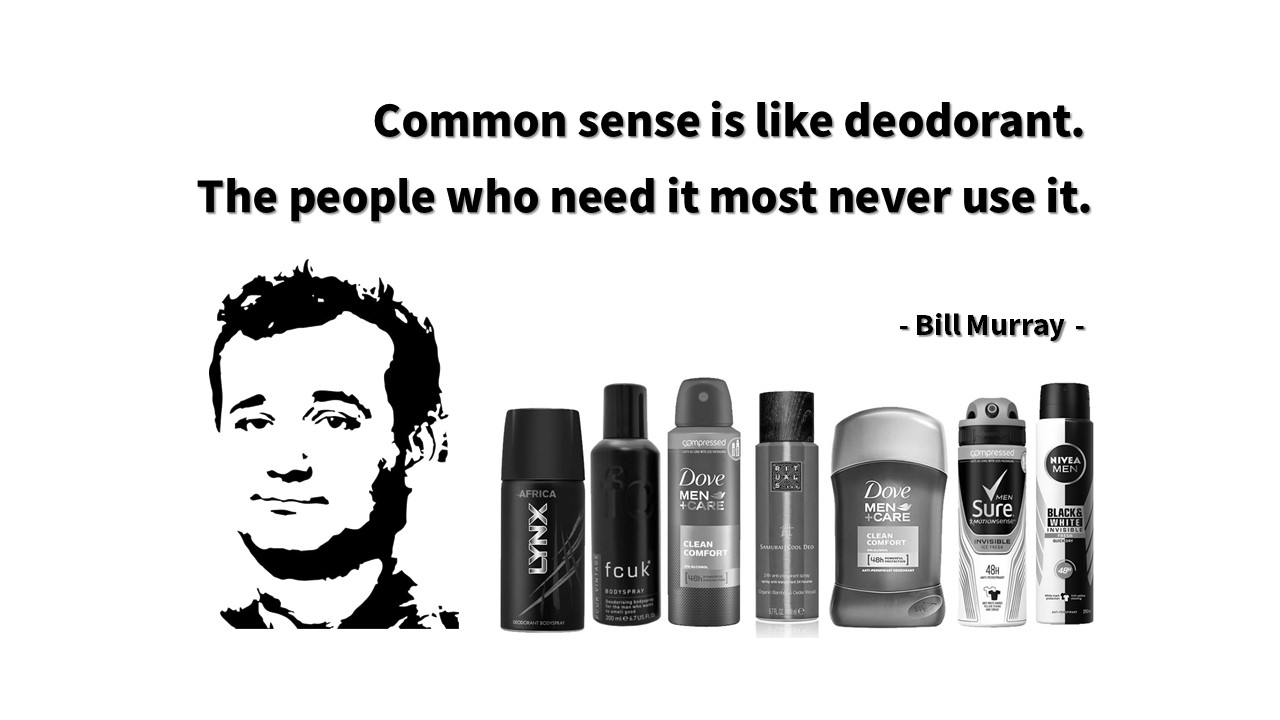 Common sense is like deodorant. 
The people who need it most never use it.
- Bill Murray -