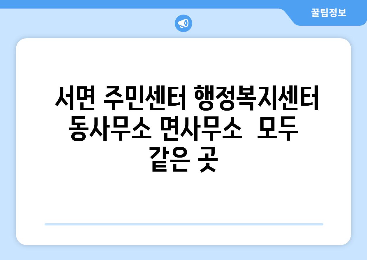  서면 주민센터 행정복지센터 동사무소 면사무소  모두 같은 곳