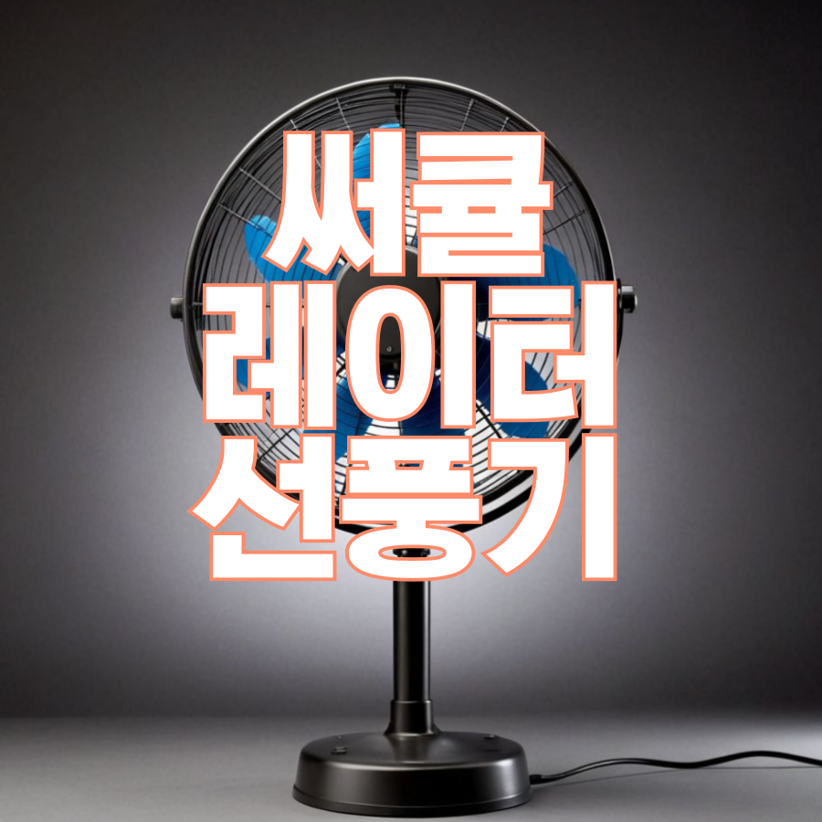 서큘레이터 선풍기 차이, 미니, 저소음, 신일 에어 써큘레이터 등 특가 할인 가격 추천