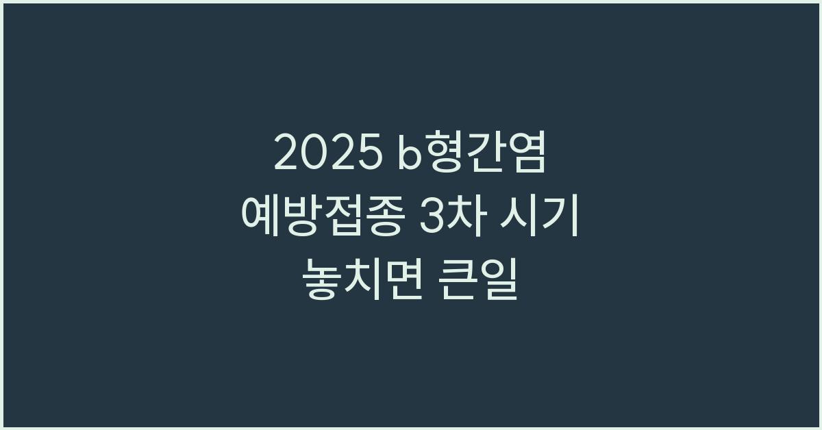 2025 b형간염 예방접종 3차 시기 놓치면