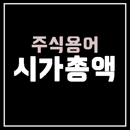  시가총액이란? (액면가/공모가/주가)
