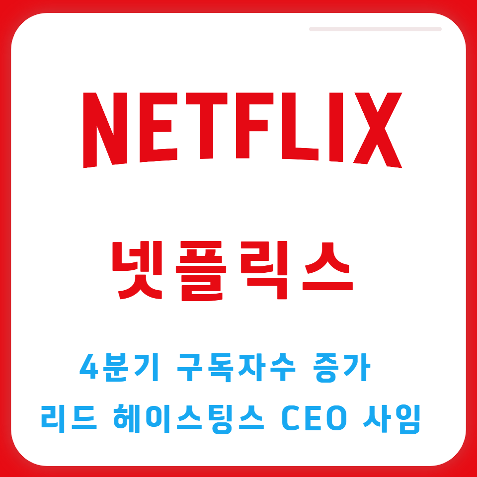  넷플릭스, 4분기에 700만명 이상의 구독자 증가 및 리드 헤이스팅스 CEO 사임