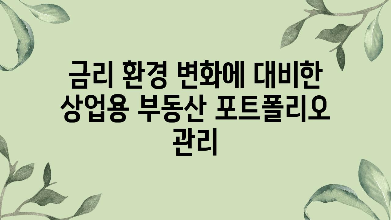 금리 환경 변화에 대비한 상업용 부동산 포트폴리오 관리