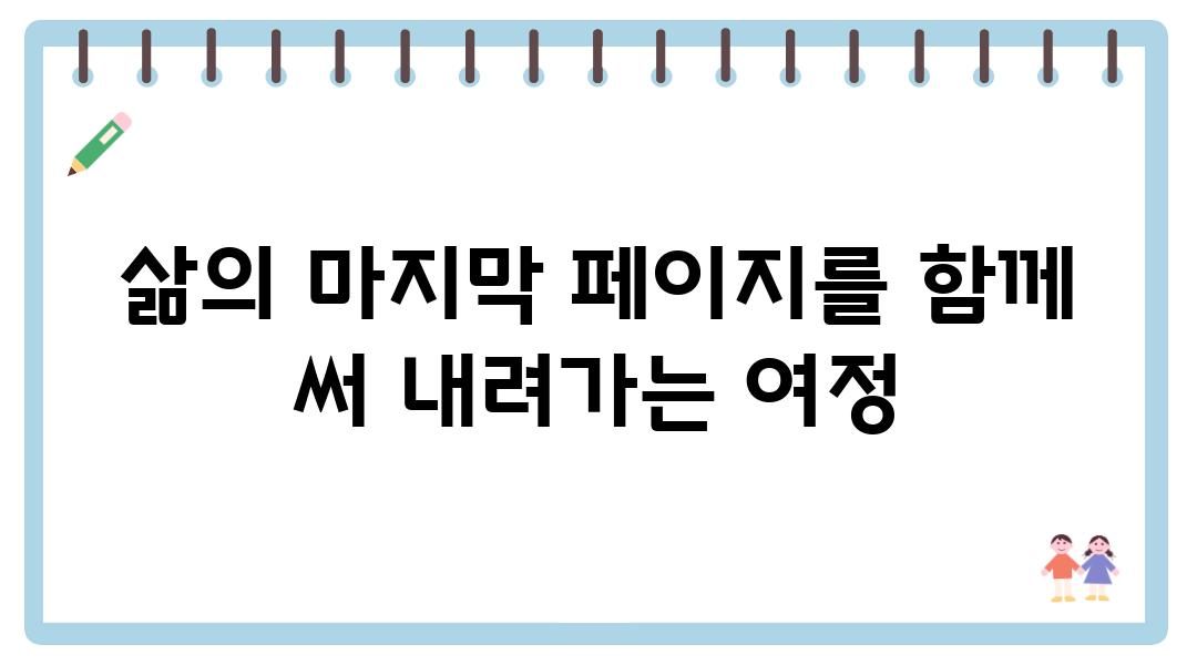 삶의 마지막 페이지를 함께 써 내려가는 여정