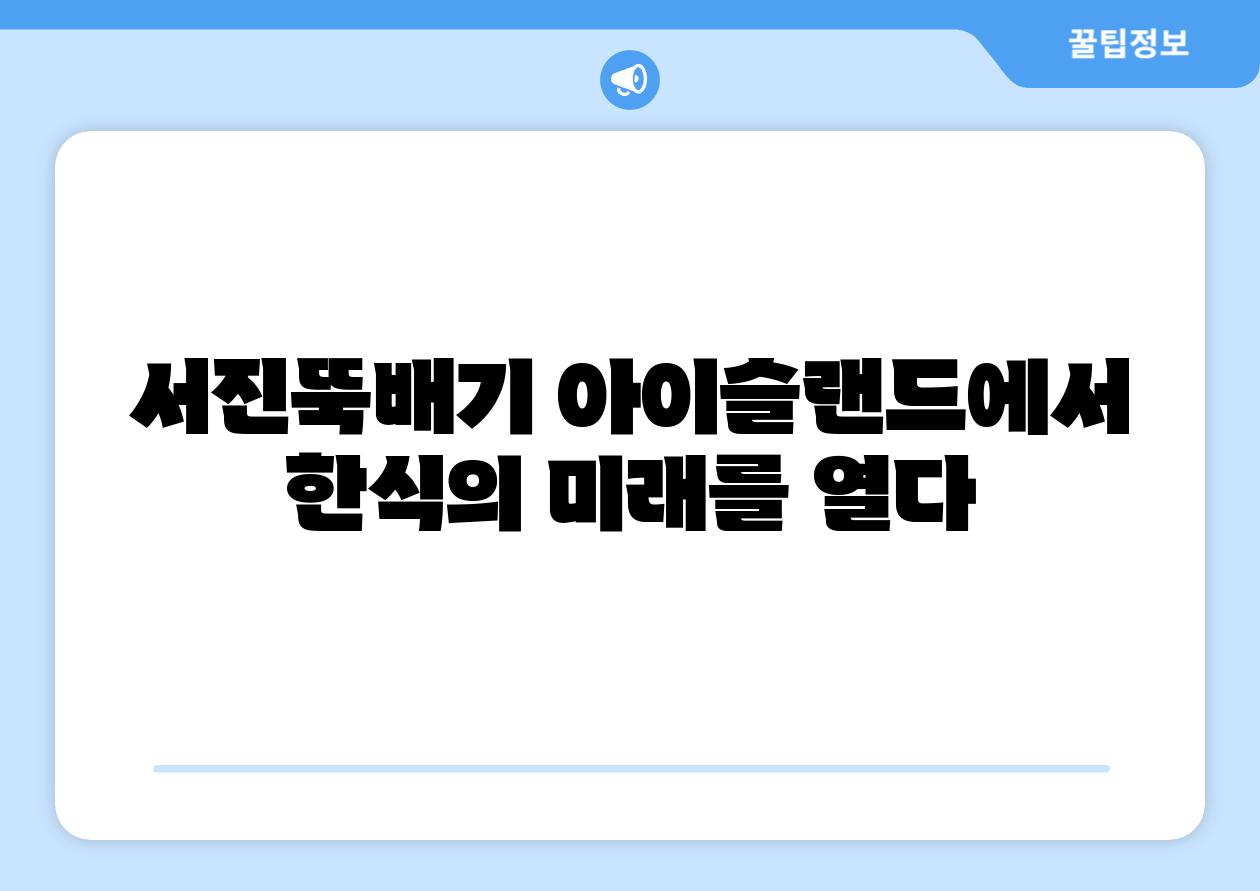 서진뚝배기 아이슬랜드에서 한식의 미래를 열다