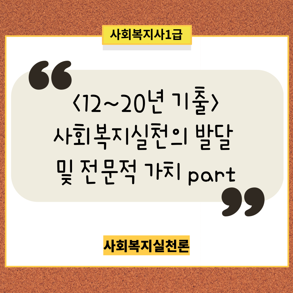  <사회복지사1급><사회복지실천론 12~20년 기출> 사회복지실천의 발달 및 전문적 가치 part