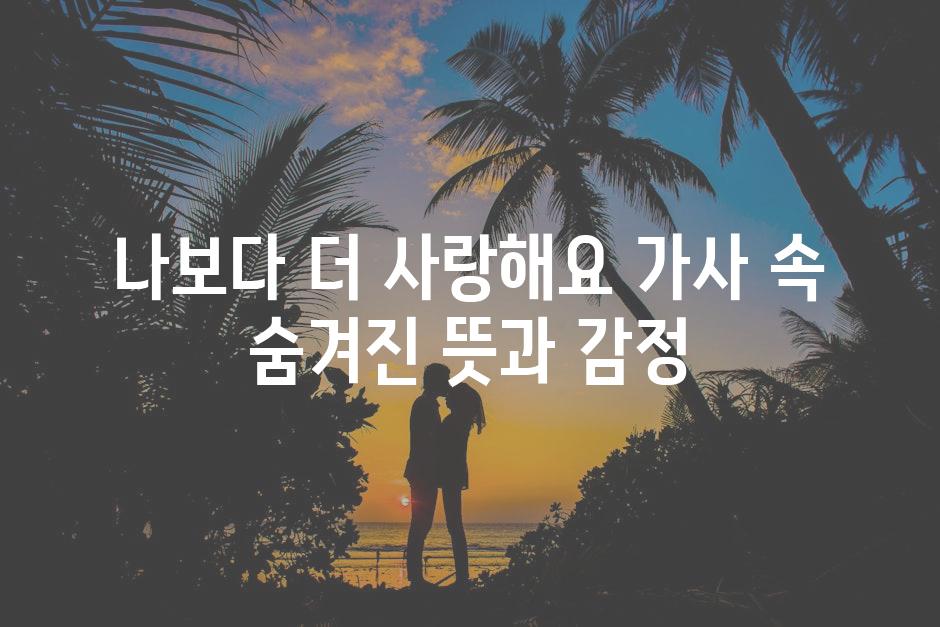 나보다 더 사랑해요 가사 속 숨겨진 뜻과 감정