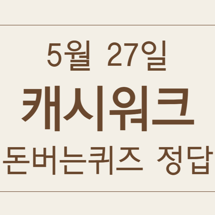 5월 27일 캐시워크 돈버는퀴즈 정답 모음