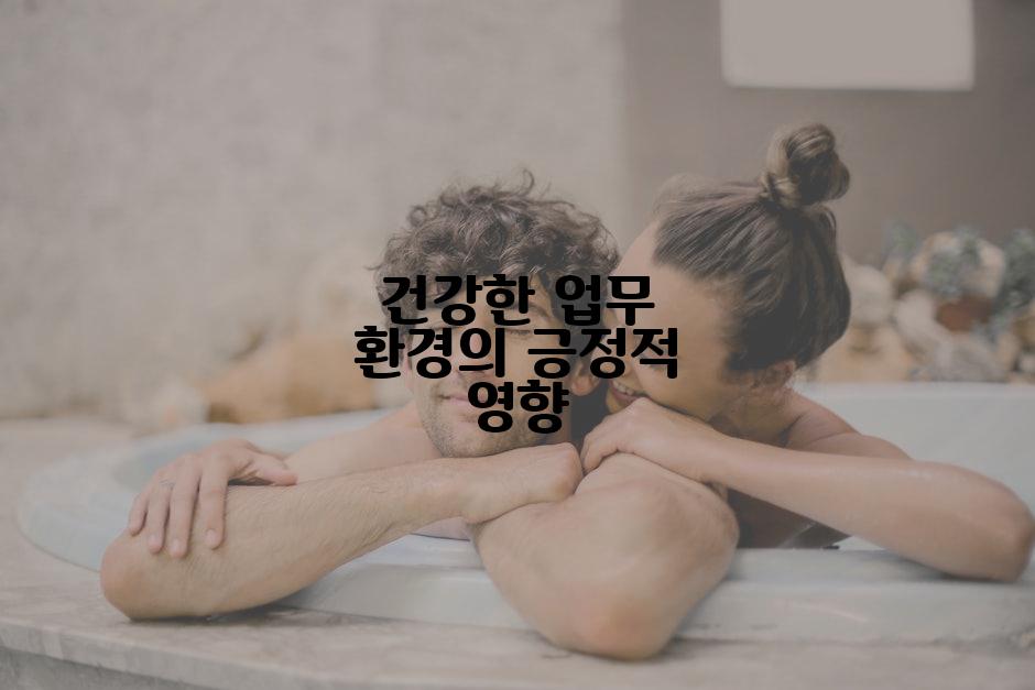건강한 업무 환경의 긍정적 영향