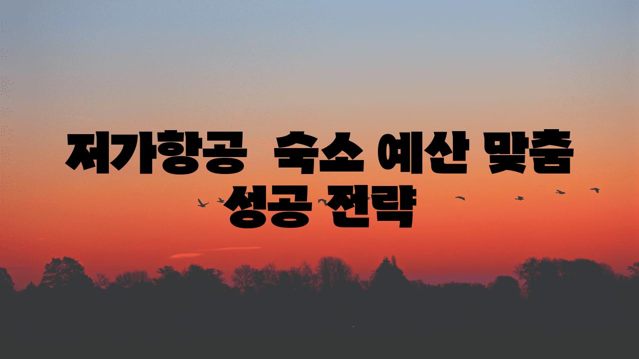 저가항공  숙소 예산 맞춤 성공 전략