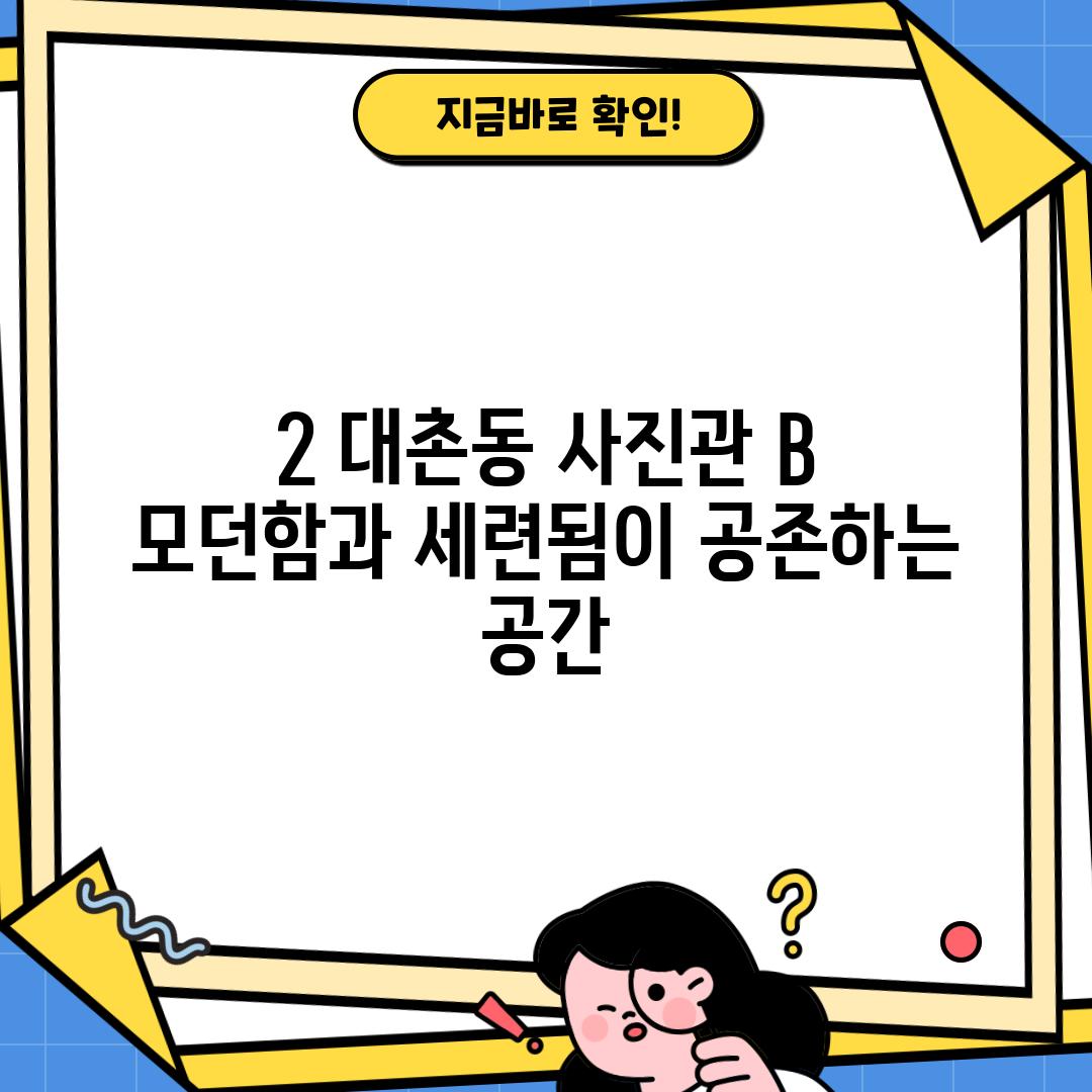 2. 대촌동 사진관 B:  모던함과 세련됨이 공존하는 공간