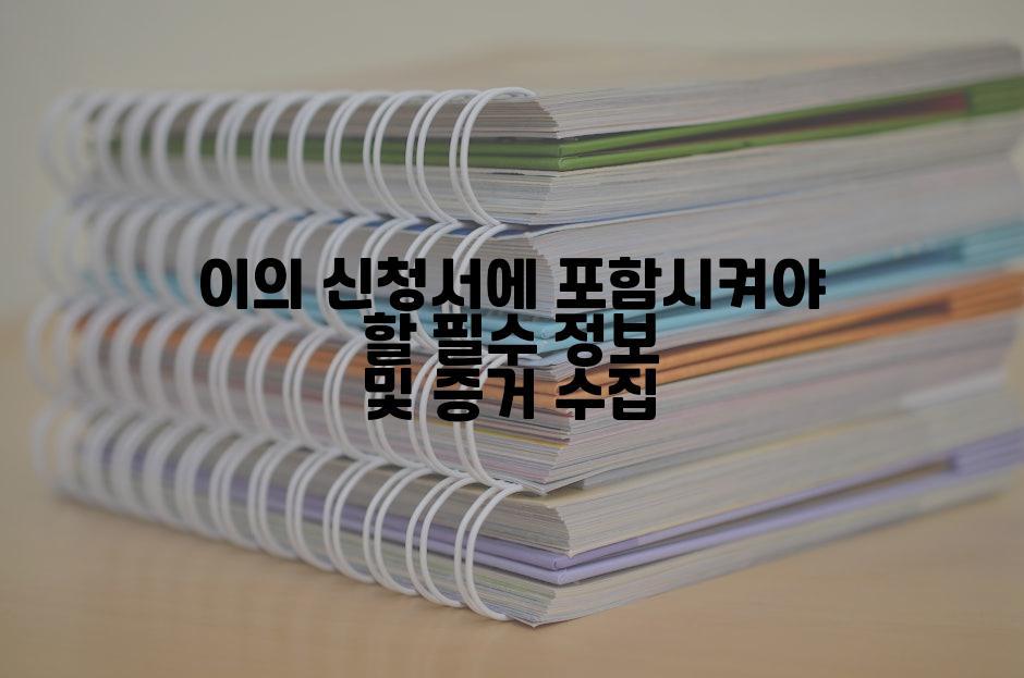 이의 신청서에 포함시켜야 할 필수 정보 및 증거 수집