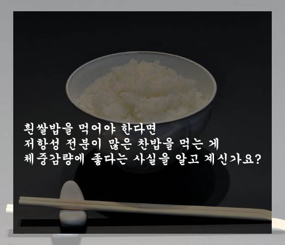  흰쌀밥을 먹어야 한다면 저항성 전분이 많은 찬밥을 먹는 게 체중감량에 좋다는 사실을 알고 계신가요?