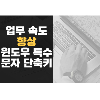  업무 속도를 빠르게 해주는 윈도우 특수문자 단축키 소개
