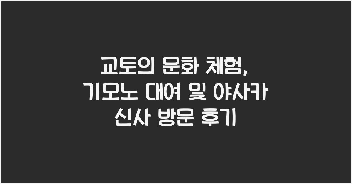 교토의 문화 체험: 기모노 대여 및 야사카 신사 방문