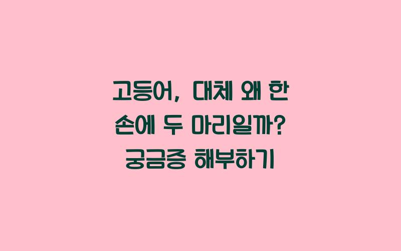 고등어, 대체 왜 한 손에 두 마리일까?