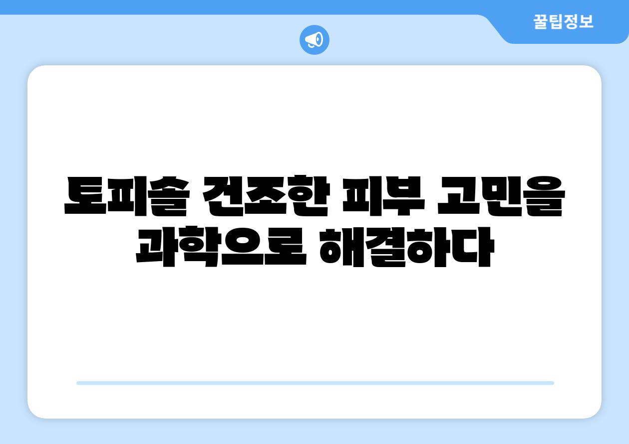 토피솔 건조한 피부 고민을 과학으로 해결하다