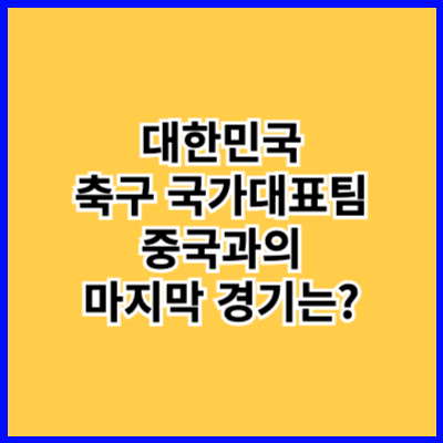 북중미 월드컵 2차예선 대한민국 중국 마지막 경기 중계 사이트 선발명단