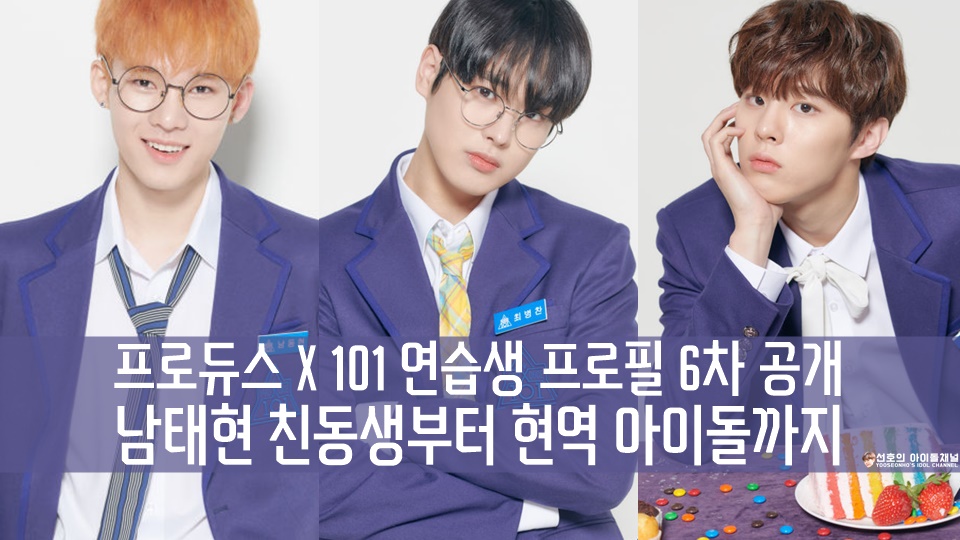  프로듀스 X 101 연습생 프로필 6차 공개 (남태현 친동생부터 현역 아이돌까지)