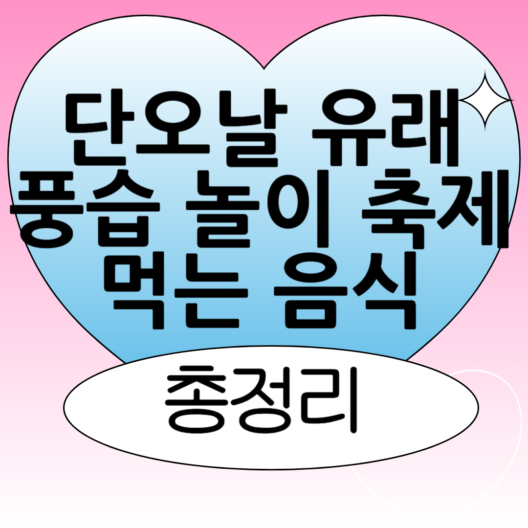 단오날 먹는 음식 풍습 놀이 행사