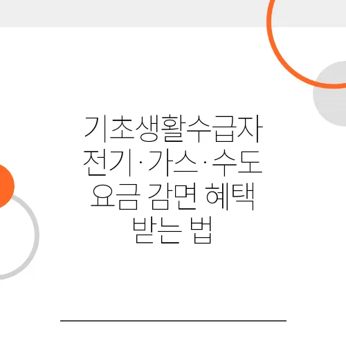 기초생활수급자 전기·가스·수도 요금 감면 혜택 받는 법