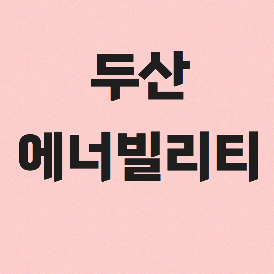 두산에너빌리티: 현재 이슈와 미래 전망 및 적정 주가 분석