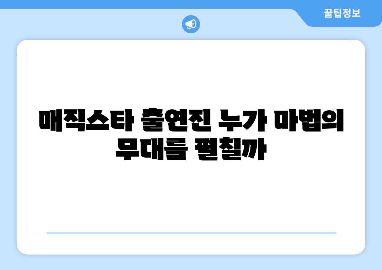 매직스타 출연진 누가 마법의 무대를 펼칠까