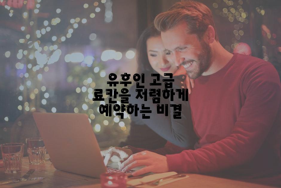 유후인 고급 료칸을 저렴하게 예약하는 비결