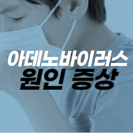  아데노바이러스 원인 증상 - 눈꼽 결막염 기침 고열