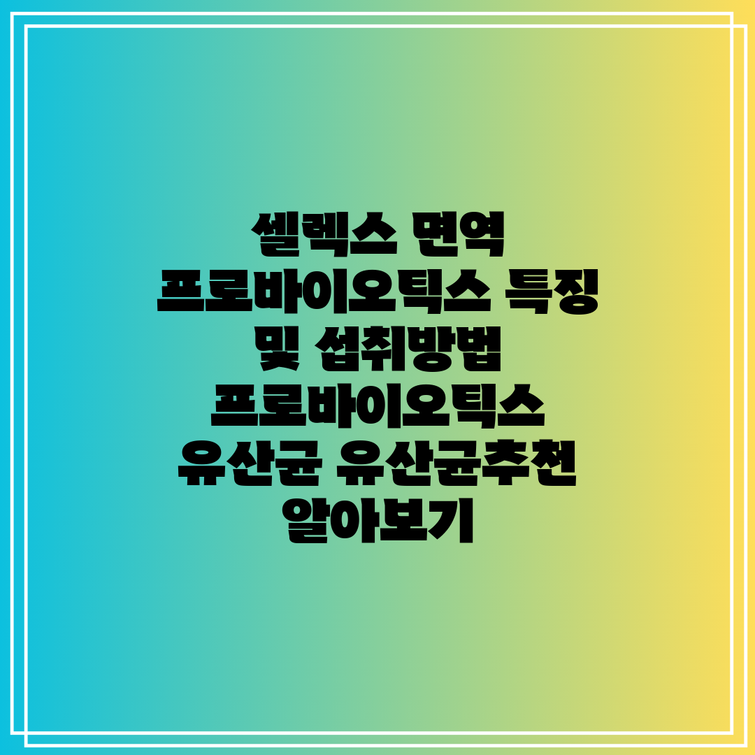 셀렉스 면역 프로바이오틱스 특징 및 섭취방법 프로바이오