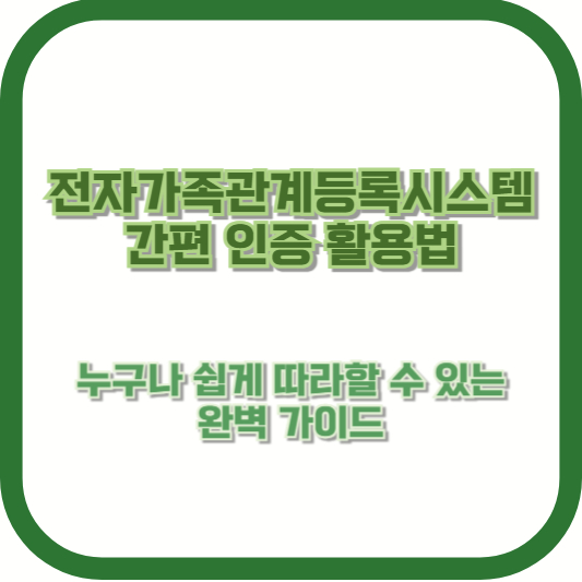 [전자가족관계등록시스템 간편 인증 활용법] - 누구나 쉽게 따라할 수 있는 완벽 가이드