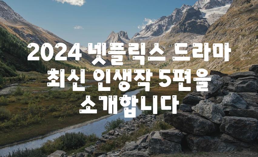 2024 넷플릭스 드라마 최신 인생작 5편을 공개합니다