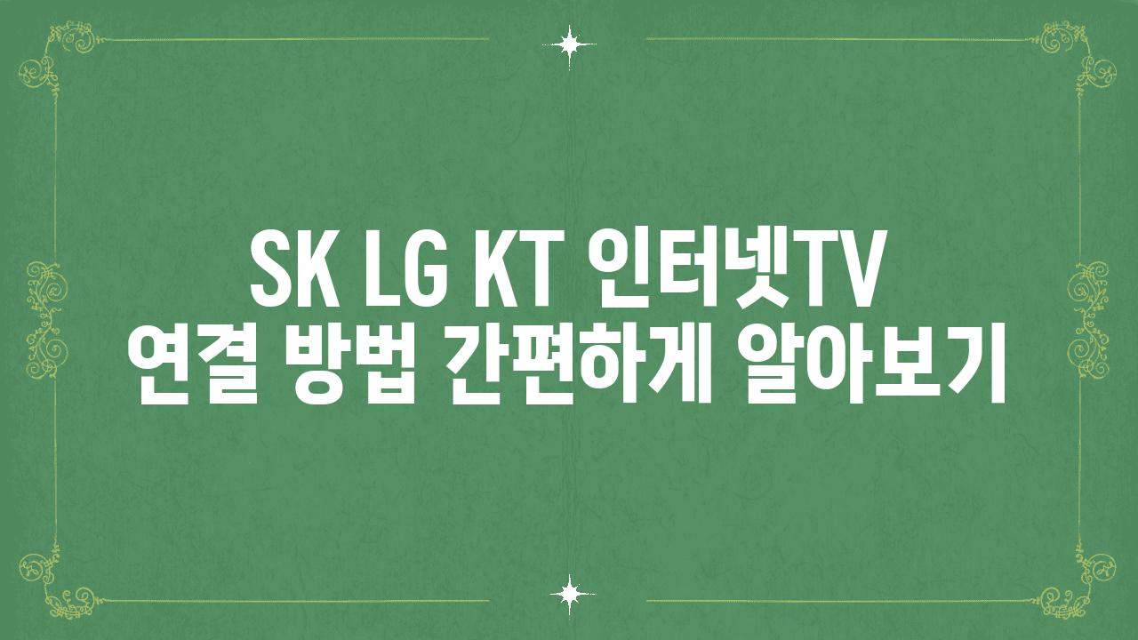 SK LG KT 인터넷TV 연결 방법 간편하게 알아보기