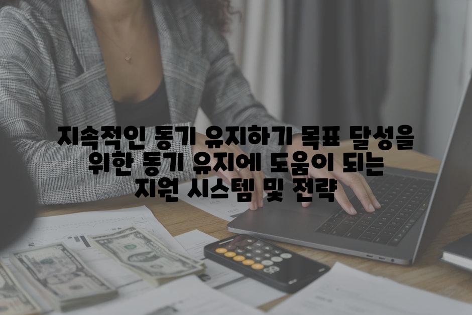 지속적인 동기 유지하기 목표 달성을 위한 동기 유지에 도움이 되는 지원 시스템 및 전략