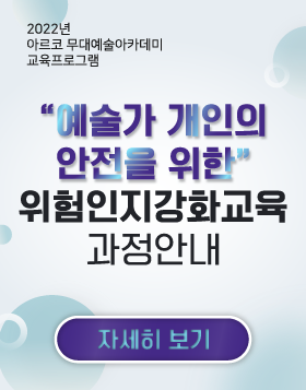  [교육소식] 2022년 아르코무대예술아카데미 교육프로그램 - “예술가 개인의 안전을 위한” 위험인지강화교육 과정안내
