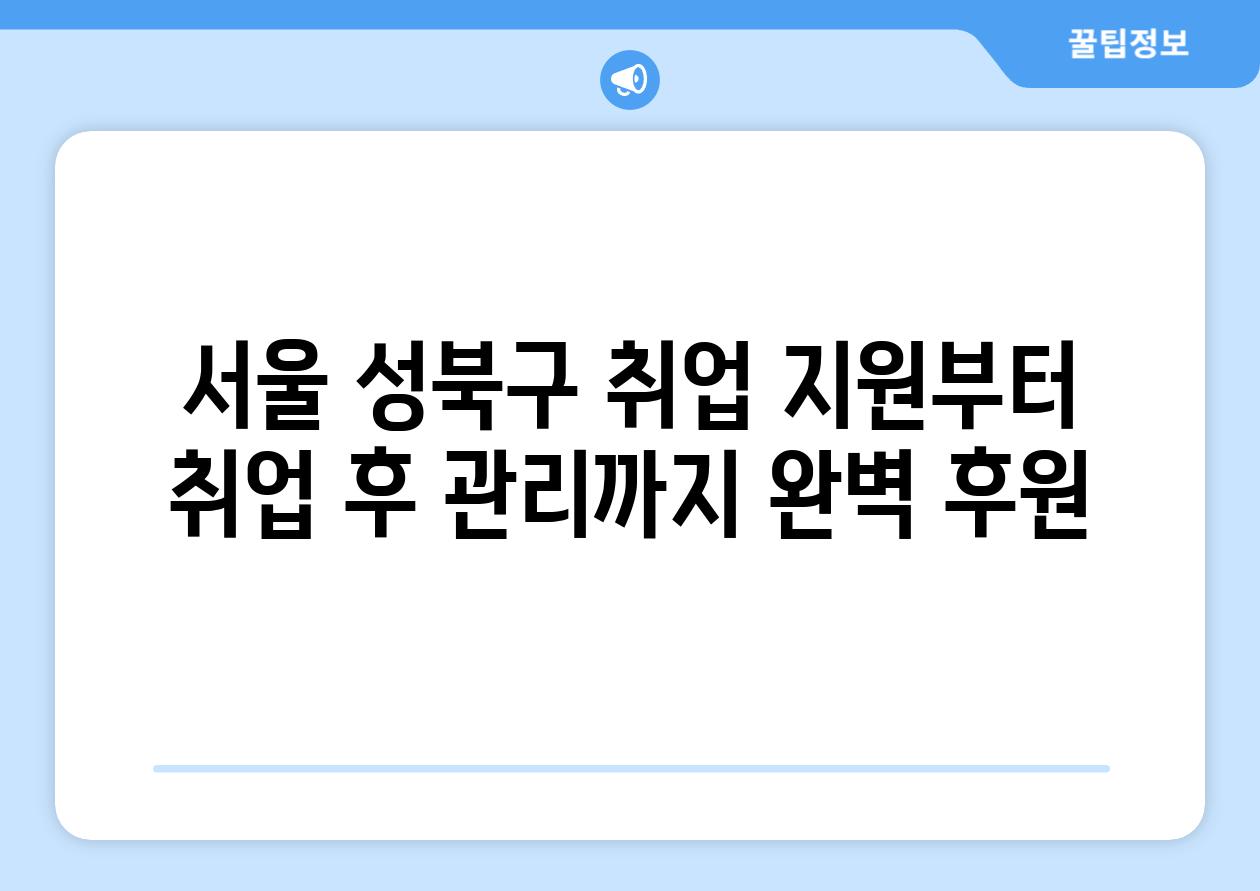 서울 성북구 취업 지원부터 취업 후 관리까지 완벽 후원