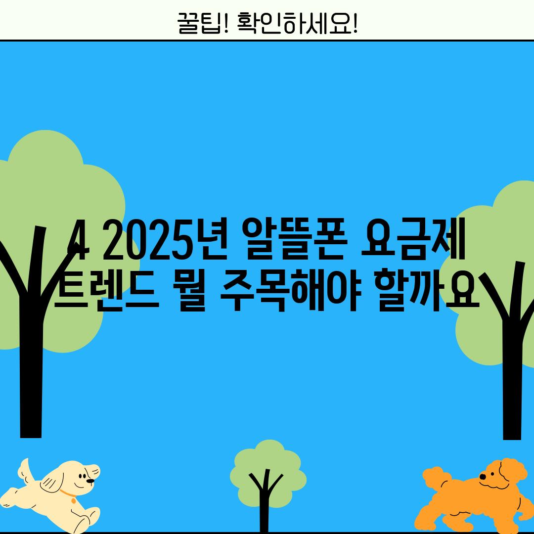 4. 2025년 알뜰폰 요금제 트렌드: 뭘 주목해야 할까요?