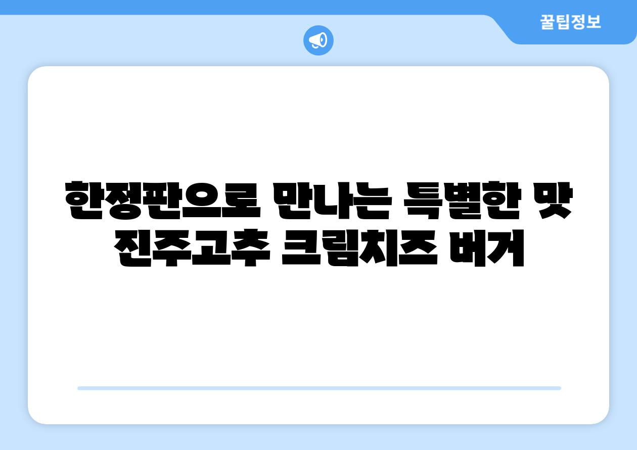 한정판으로 만나는 특별한 맛 진주고추 크림치즈 버거