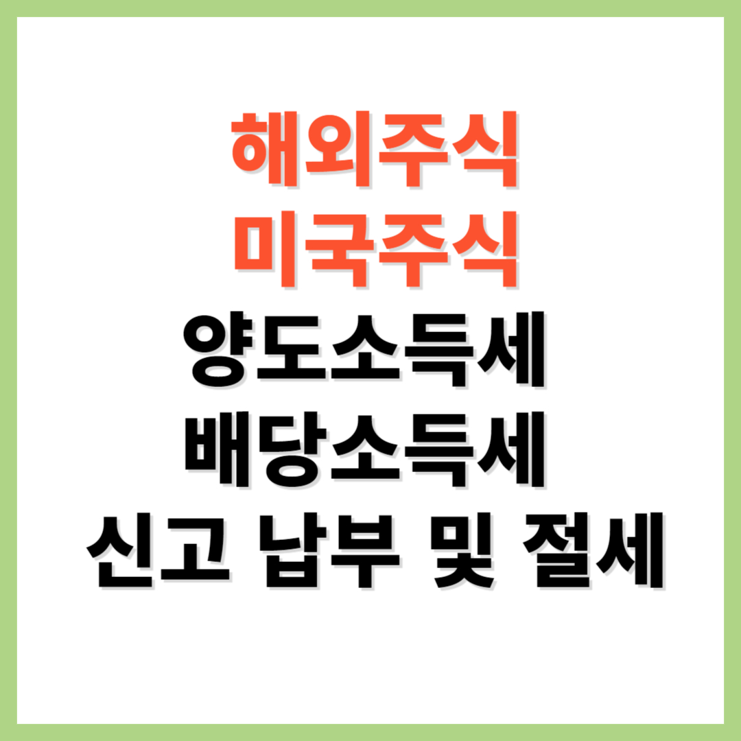 해외주식 미국주식 양도소득세 배당소득세 신고납부 및 절세방법