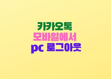  카카오톡 로그아웃 방법 모바일에서 pc 로그아웃