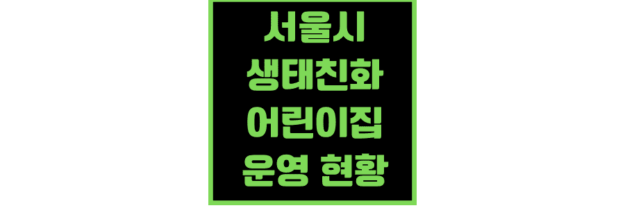 서울시-생태친화-어린이집-운영-현황