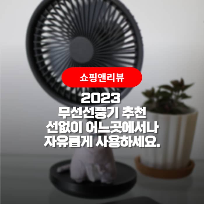  2023 무선선풍기 추천! 선없이 어느곳에서나 자유롭게 사용하세요.