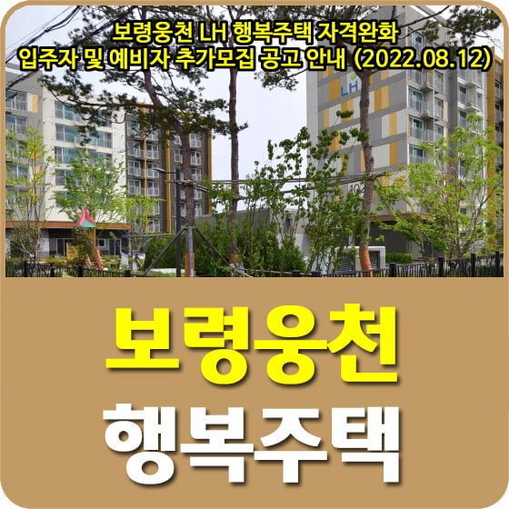  보령웅천 LH 행복주택 자격완화 입주자 및 예비자 추가모집 공고 안내 (2022.08.12)