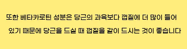  또한 베타카로틴 성분은 당근의 과육보다 껍질에 더 많이 들어 있기 때문에 당근을 드실 때 껍질을 같이 드시는 것이 좋습니다
