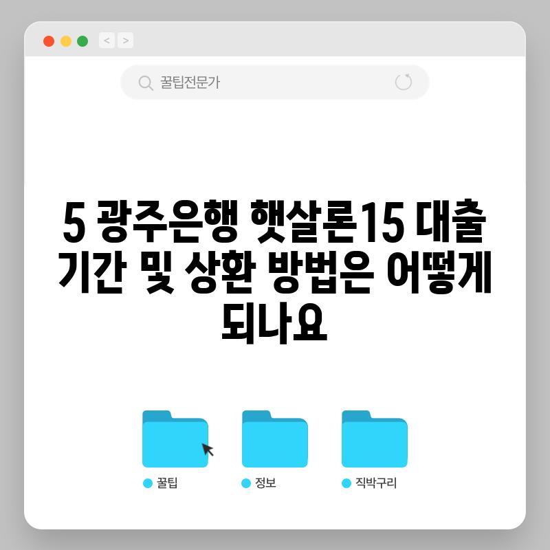 5. 광주은행 햇살론15 대출 기간 및 상환 방법은 어떻게 되나요?