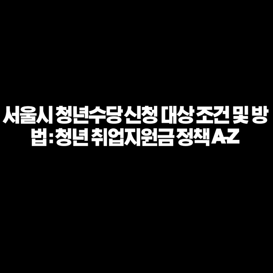 서울시 청년수당 신청 대상 조건 및 방법 : 청년 취업지원금 정책 A-Z 서울시 청년수당 신청 대상 조건 및 방법 : 청년 취업지원금 정책 A-Z