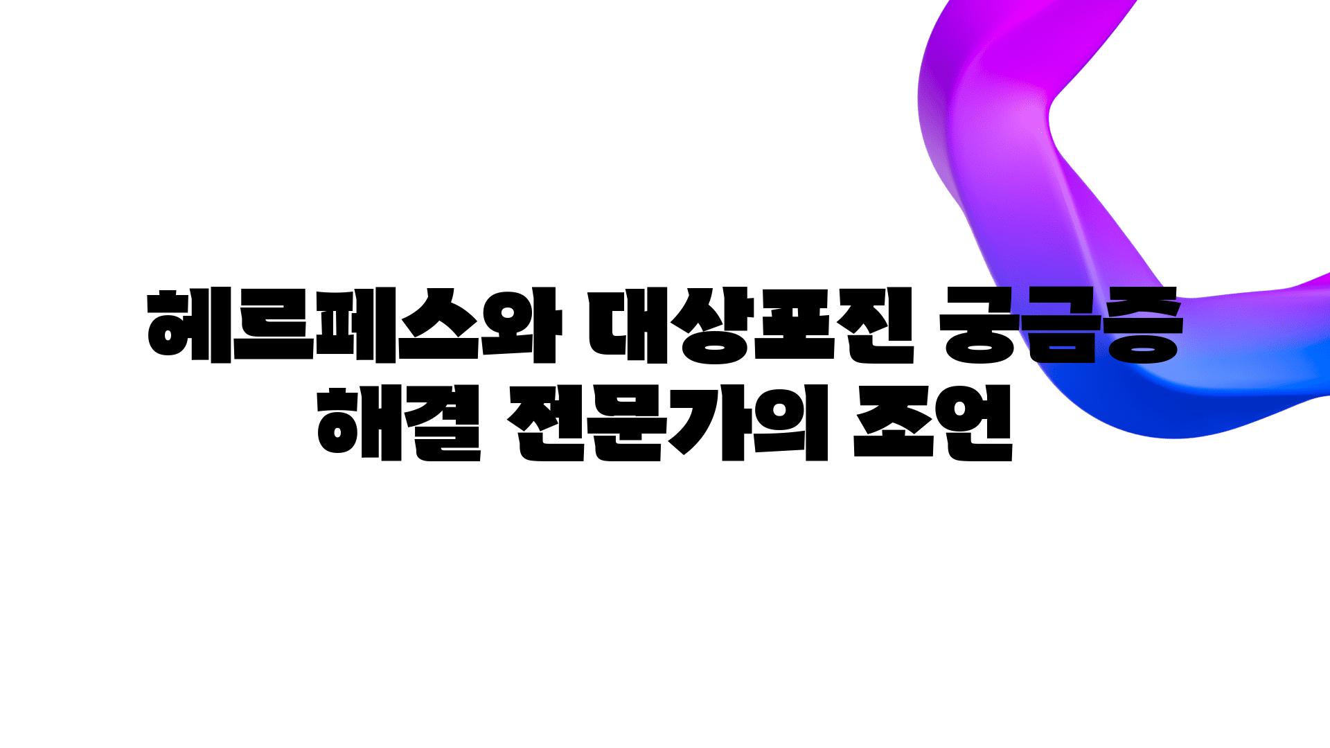 헤르페스와 대상포진 궁금증 해결 전문가의 조언